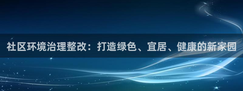 天生赢家K8|社区环境治理整改：打造绿色